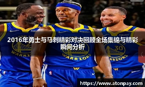2016年勇士与马刺精彩对决回顾全场集锦与精彩瞬间分析