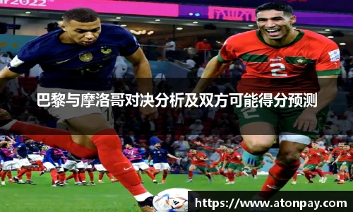 巴黎与摩洛哥对决分析及双方可能得分预测