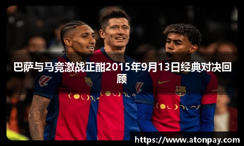 巴萨与马竞激战正酣2015年9月13日经典对决回顾