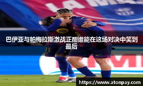 巴伊亚与帕梅拉斯激战正酣谁能在这场对决中笑到最后