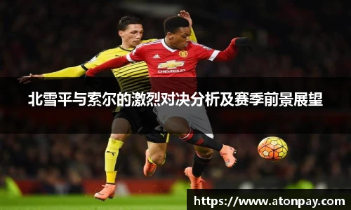 北雪平与索尔的激烈对决分析及赛季前景展望
